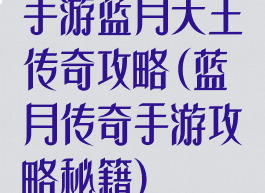 手游蓝月天王传奇攻略(蓝月传奇手游攻略秘籍)