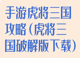 手游虎将三国攻略(虎将三国破解版下载)