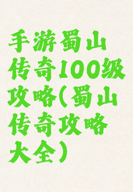 手游蜀山传奇100级攻略(蜀山传奇攻略大全)