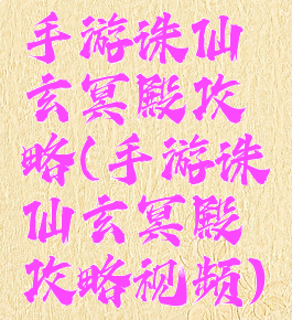 手游诛仙玄冥殿攻略(手游诛仙玄冥殿攻略视频)