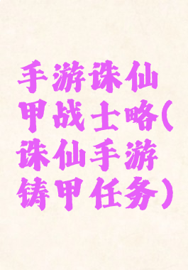 手游诛仙甲战士略(诛仙手游铸甲任务)