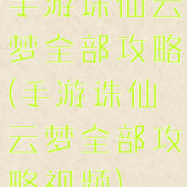 手游诛仙云梦全部攻略(手游诛仙云梦全部攻略视频)