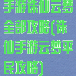 手游诛仙云梦全部攻略(诛仙手游云梦平民攻略)