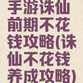 手游诛仙前期不花钱攻略(诛仙不花钱养成攻略)