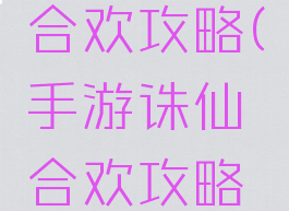 手游诛仙合欢攻略(手游诛仙合欢攻略视频)