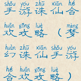 手游诛仙合欢攻略(梦幻诛仙手游合欢攻略)