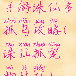 手游诛仙多抓鸟攻略(诛仙抓宠物技巧)