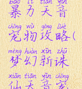 手游诛仙暴力天音宠物攻略(梦幻新诛仙天音宠物攻略)