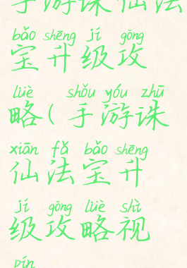 手游诛仙法宝升级攻略(手游诛仙法宝升级攻略视频)