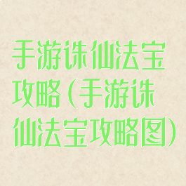 手游诛仙法宝攻略(手游诛仙法宝攻略图)