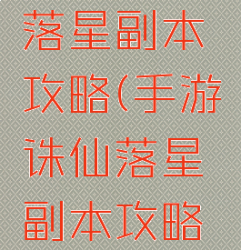 手游诛仙落星副本攻略(手游诛仙落星副本攻略视频)