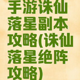 手游诛仙落星副本攻略(诛仙落星绝阵攻略)