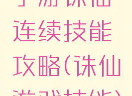 手游诛仙连续技能攻略(诛仙游戏技能)
