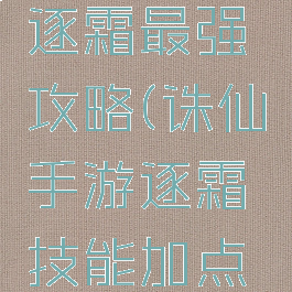 手游诛仙逐霜最强攻略(诛仙手游逐霜技能加点攻略大全)