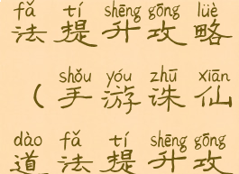 手游诛仙道法提升攻略(手游诛仙道法提升攻略图)