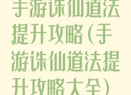 手游诛仙道法提升攻略(手游诛仙道法提升攻略大全)
