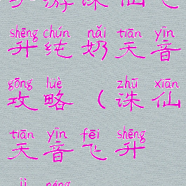 手游诛仙飞升纯奶天音攻略(诛仙天音飞升技能)