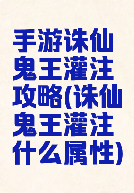 手游诛仙鬼王灌注攻略(诛仙鬼王灌注什么属性)