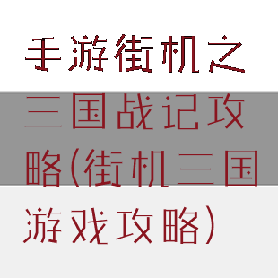 手游街机之三国战记攻略(街机三国游戏攻略)