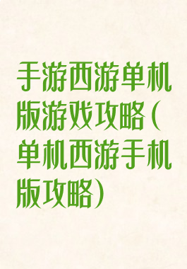 手游西游单机版游戏攻略(单机西游手机版攻略)