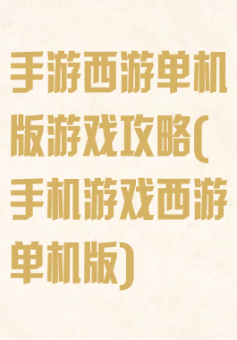 手游西游单机版游戏攻略(手机游戏西游单机版)