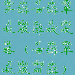 手游西游单机版游戏攻略(西游单机版网游)