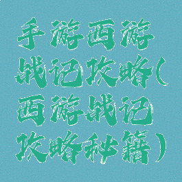手游西游战记攻略(西游战记攻略秘籍)