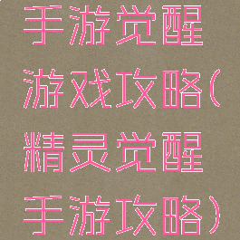 手游觉醒游戏攻略(精灵觉醒手游攻略)