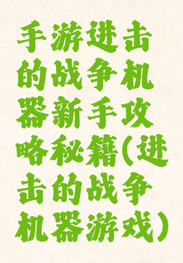 手游进击的战争机器新手攻略秘籍(进击的战争机器游戏)