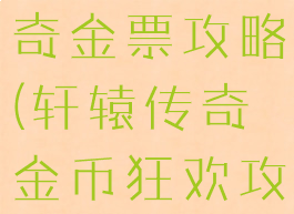 手游轩辕传奇金票攻略(轩辕传奇金币狂欢攻略)