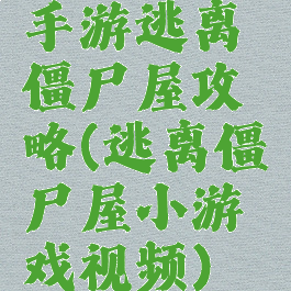 手游逃离僵尸屋攻略(逃离僵尸屋小游戏视频)