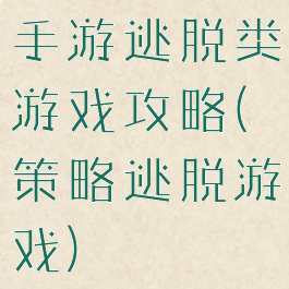 手游逃脱类游戏攻略(策略逃脱游戏)