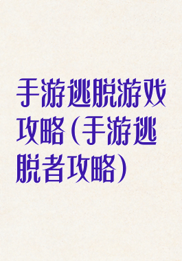 手游逃脱游戏攻略(手游逃脱者攻略)