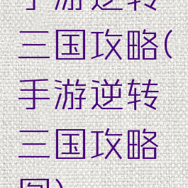 手游逆转三国攻略(手游逆转三国攻略图)