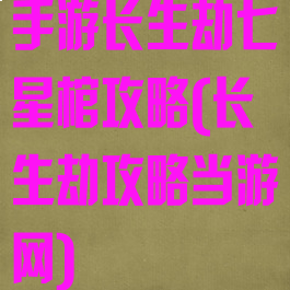 手游长生劫七星棺攻略(长生劫攻略当游网)