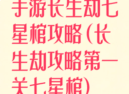 手游长生劫七星棺攻略(长生劫攻略第一关七星棺)