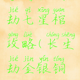 手游长生劫七星棺攻略(长生劫金银铜棺攻略)