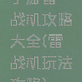 手游雷霆战机攻略大全(雷霆战机玩法攻略)