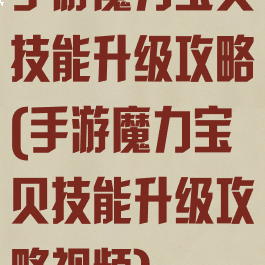 手游魔力宝贝技能升级攻略(手游魔力宝贝技能升级攻略视频)