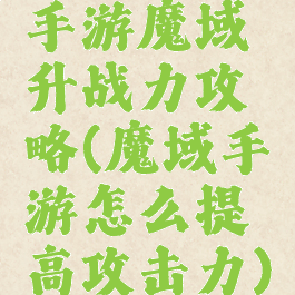 手游魔域升战力攻略(魔域手游怎么提高攻击力)