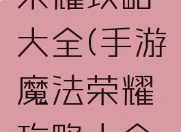 手游魔法荣耀攻略大全(手游魔法荣耀攻略大全视频)