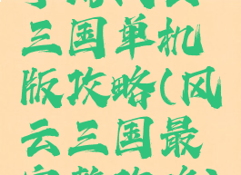 手游风云三国单机版攻略(风云三国最完整攻略)