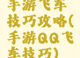 手游飞车技巧攻略(手游QQ飞车技巧)