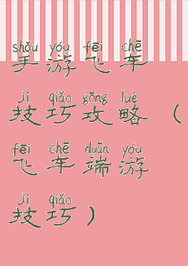 手游飞车技巧攻略(飞车端游技巧)