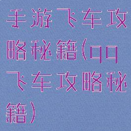 手游飞车攻略秘籍(qq飞车攻略秘籍)