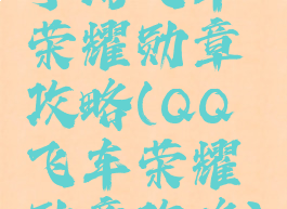 手游飞车荣耀勋章攻略(QQ飞车荣耀勋章攻略)