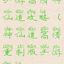 手游高清神仙道攻略(神仙道高清重制版手游攻略)