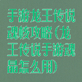 手游龙王传说魂核攻略(龙王传说手游魂晶怎么用)