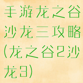 手游龙之谷沙龙三攻略(龙之谷2沙龙3)