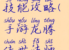 手游龙腾传世法师技能攻略(手游龙腾传世法师技能攻略大全)